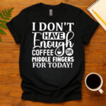 I dont have enough coffee or middle fingers for today! dark T-Shirt