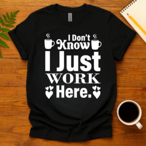 I Donb t Know I Just Work Here dark T-Shirt