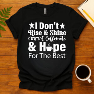 I Don t Rise & Shine I Caffeinate & Hope For The Best dark T-Shirt