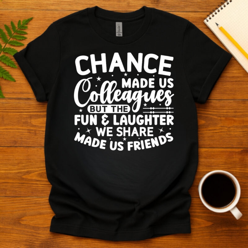 Chance Made Us Colleagues But The Fun & Laughter We Share Made Us Friends dark T-Shirt