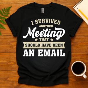 Another Day, Another Meeting That Could Be an Email T-Shirt