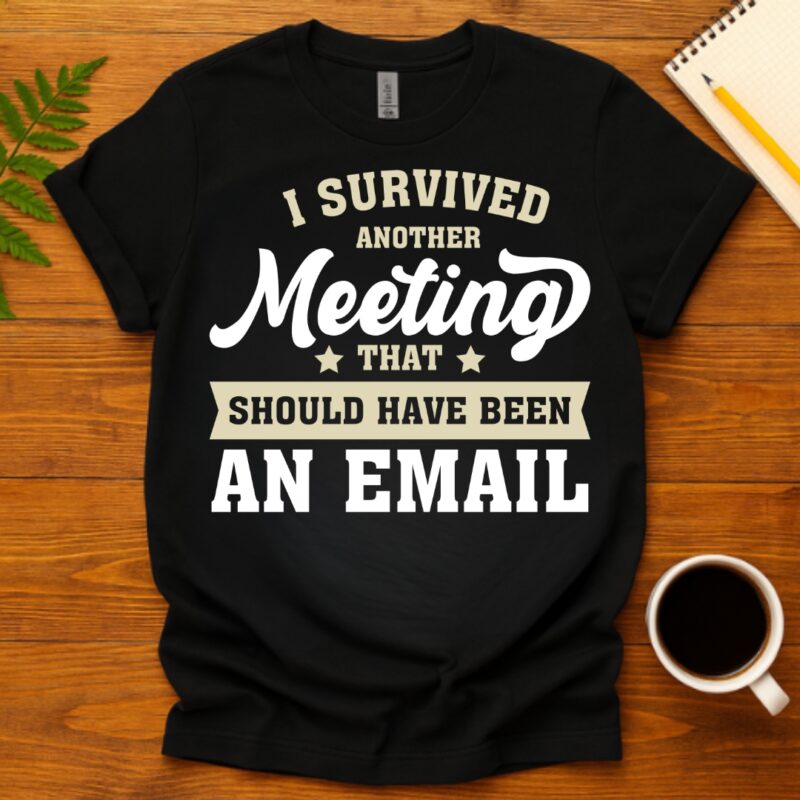 Another Day, Another Meeting That Could Be an Email T-Shirt