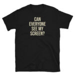Can Everyone See my Screen? T-Shirt
