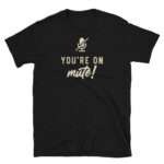 You're on Mute T-Shirt