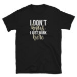 I Just Work Here T-Shirt