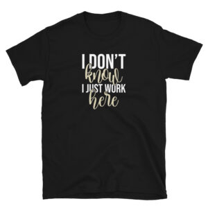 I Just Work Here T-Shirt