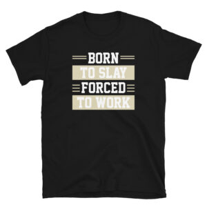 Born to Slay Forced to Work T-Shirt