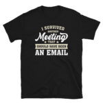 I Survived Another Meeting That Should Have Been an Email T-Shirt