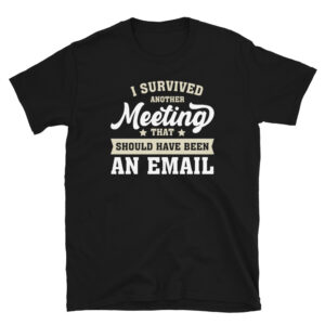 I Survived Another Meeting That Should Have Been an Email T-Shirt