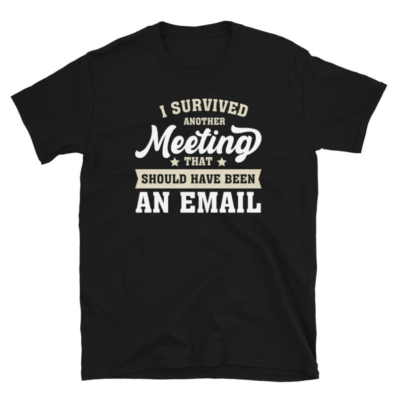 Another Day, Another Meeting That Could Be an Email T-Shirt - Image 7