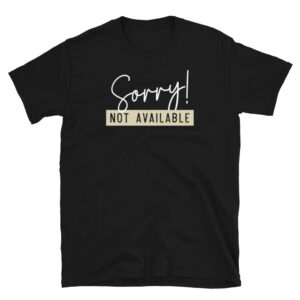 Sorry Not Available T-Shirt