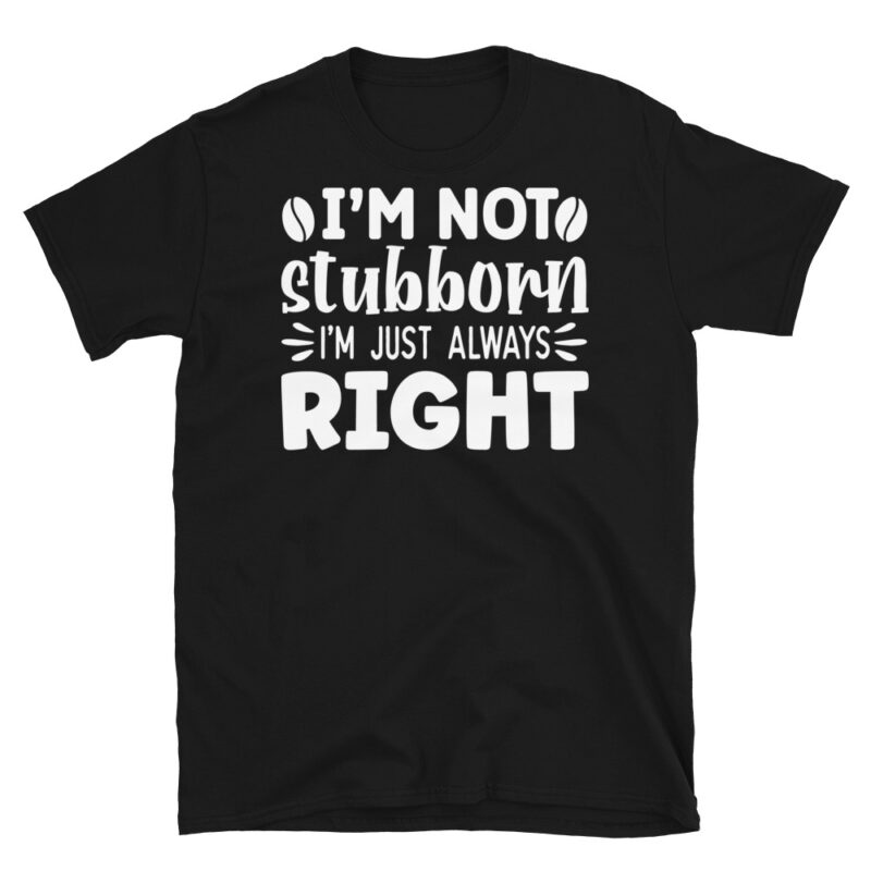 I m not stubborn i m just always right dark T-Shirt - Image 7
