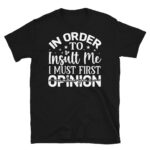 In Order to Insult Me I Must First Value Your Opinion Dark T-Shirt