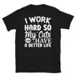 I Work Hard so my Cats Can Have a Better Life Dark T-Shirt