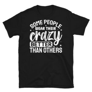 Some People Wear Their Crazy Better Than Others Dark T-Shirt