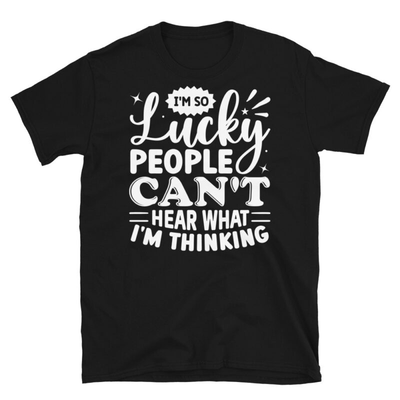 I m So Lucky People Can t Hear What I m Thinking dark T-Shirt - Image 7