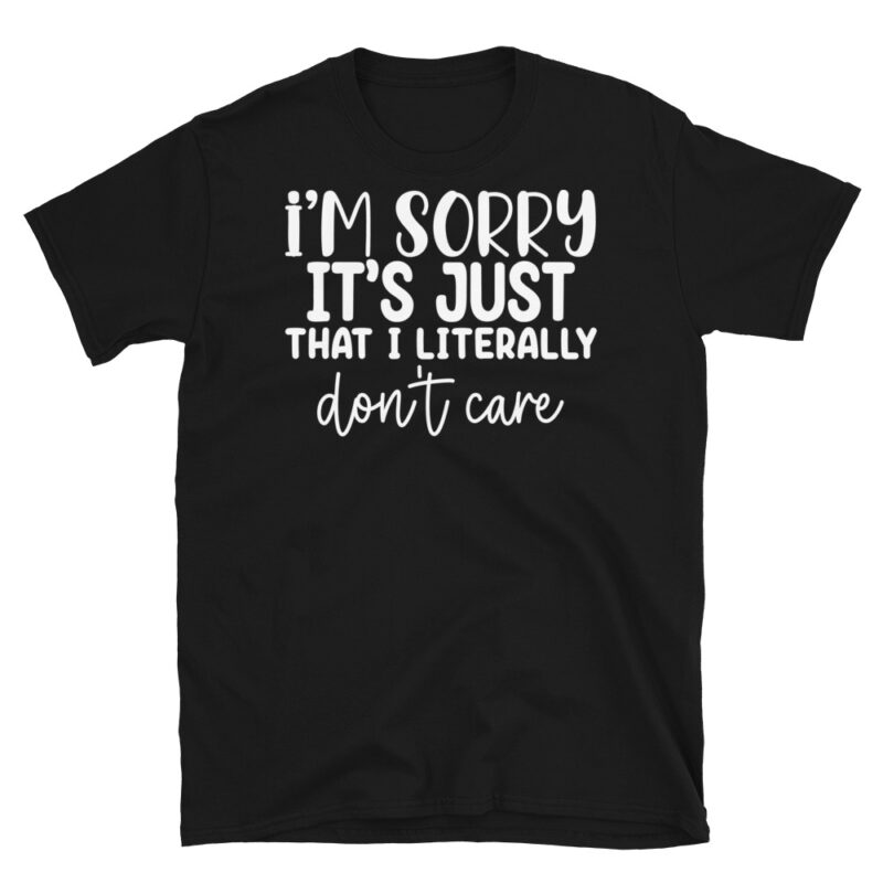 I'm sorry it's just that I literally don't care dark T-Shirt - Image 7
