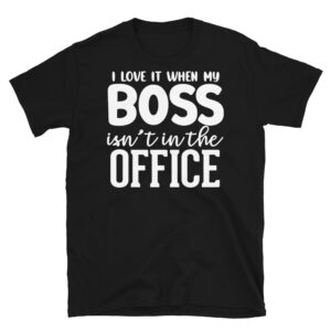 I Love it When my Boss Isn't in the Office Dark T-Shirt