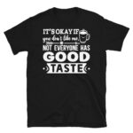 It's Okay If You Don't Like Me Not Everyone Has Good Taste Dark T-Shirt