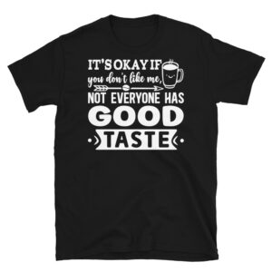 It's Okay If You Don't Like Me Not Everyone Has Good Taste Dark T-Shirt