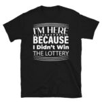 I'm Here Because I Didn't Win the Lottery Dark T-Shirt