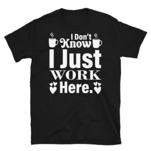 I Don't Know I Just Work Here Dark T-Shirt