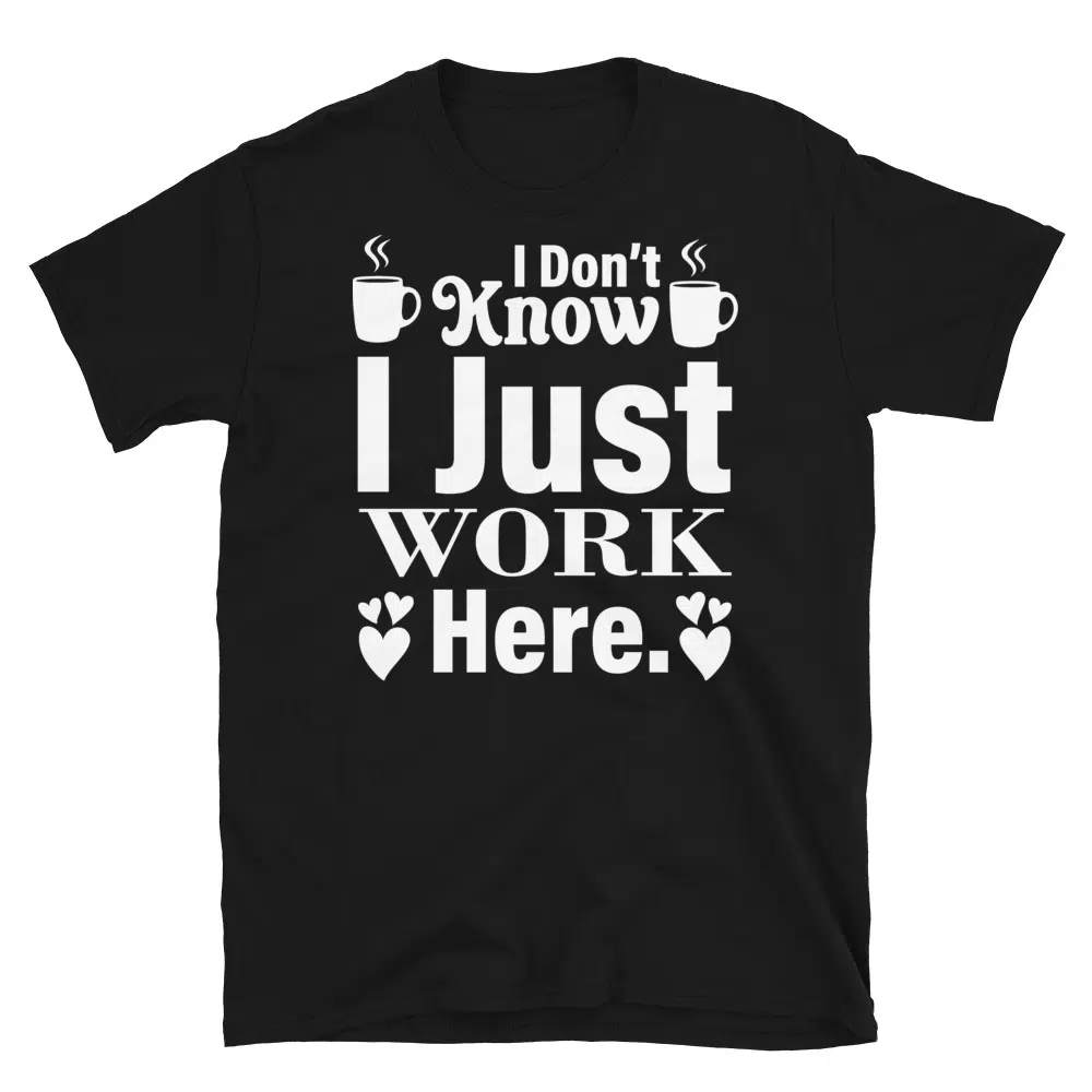 Buy I Don't Know I Just Work Here Dark T-Shirt at FunnyWorkTees I Don't Know I Just Work Here Dark T-Shirt