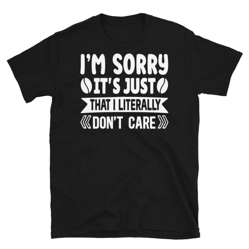 I m sorry it s just that i literally don t care dark T-Shirt - Image 7