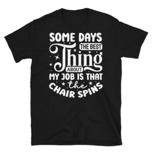 Some Days the Best Thing About my Job is That the Chair Spins Dark T-Shirt