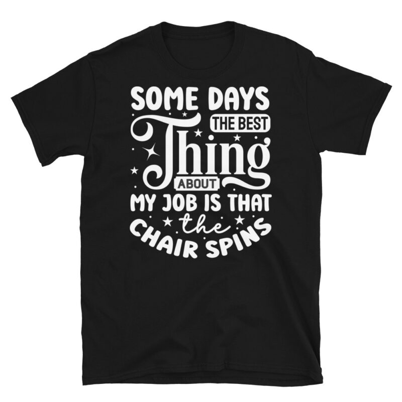 Some days the best thing about my job is that the chair spins dark T-Shirt - Image 7