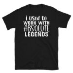 I Used to Work With Absolute Legends Dark T-Shirt