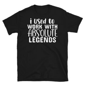 I Used to Work With Absolute Legends Dark T-Shirt