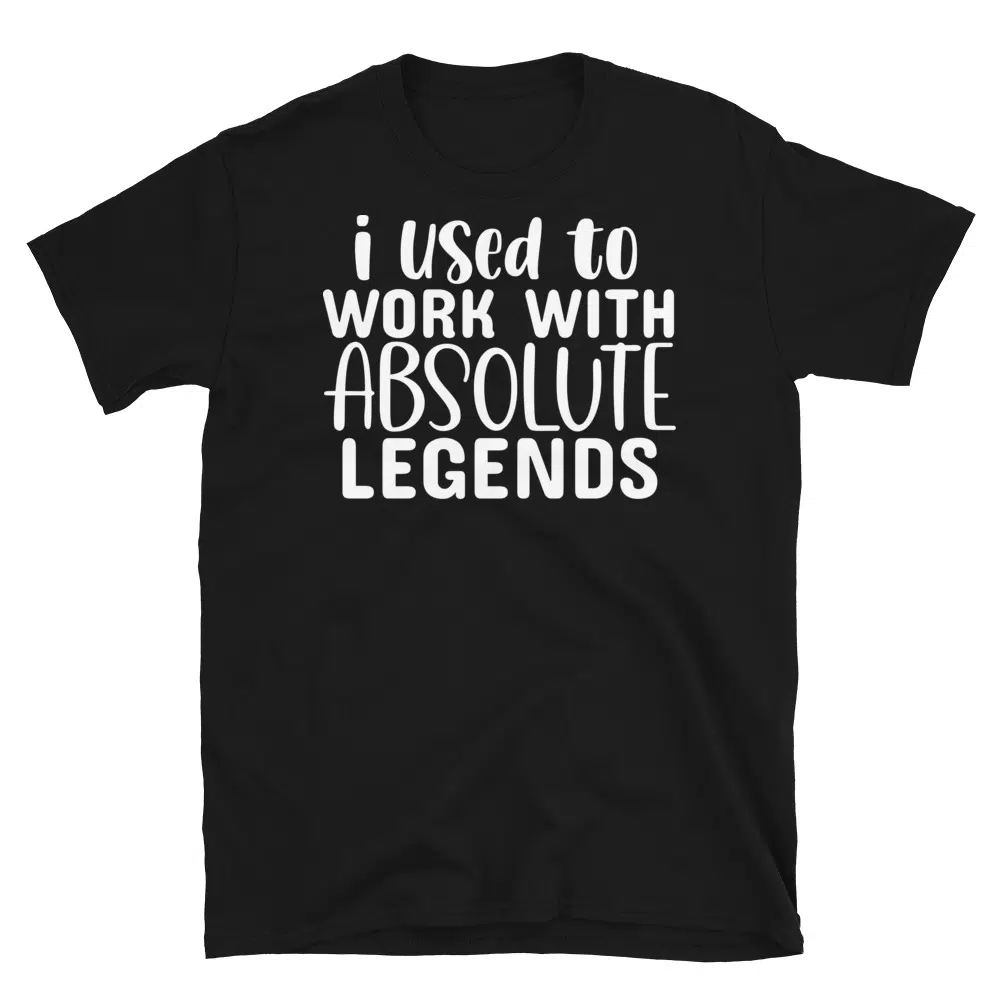 Buy I Used to Work With Absolute Legends Dark T-Shirt at FunnyWorkTees I Used to Work With Absolute Legends Dark T-Shirt