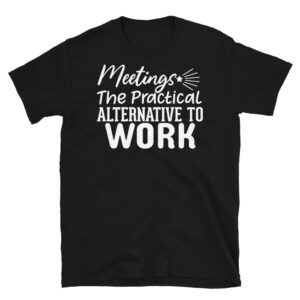 Meetings the Practical Alternative to Work Dark T-Shirt