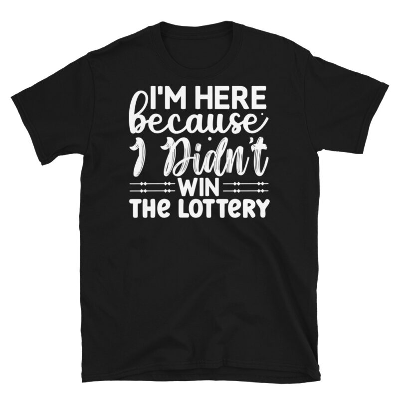 Im here because i didnt win the lottery dark T-Shirt - Image 7