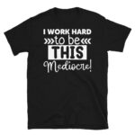 I Work Hard to Be This Mediocre Dark T-Shirt