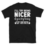 I'll Try Being Nicer If You Try Being Smarter Dark T-Shirt