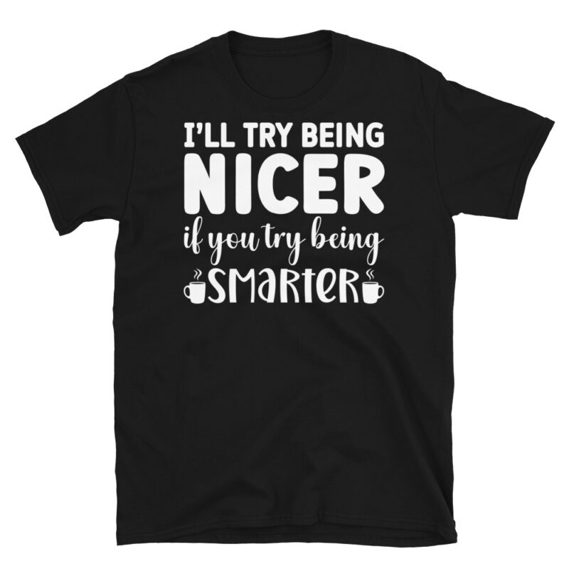 I ll try being nicer if you try being smarter dark T-Shirt - Image 7