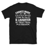 Chance Made Us Colleagues But the Fun and Laughter We Share Made Us Friends Dark T-Shirt