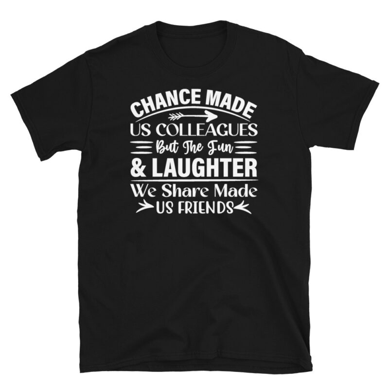 Chance made us colleagues but the fun and laughter we share made us friends dark T-Shirt - Image 7