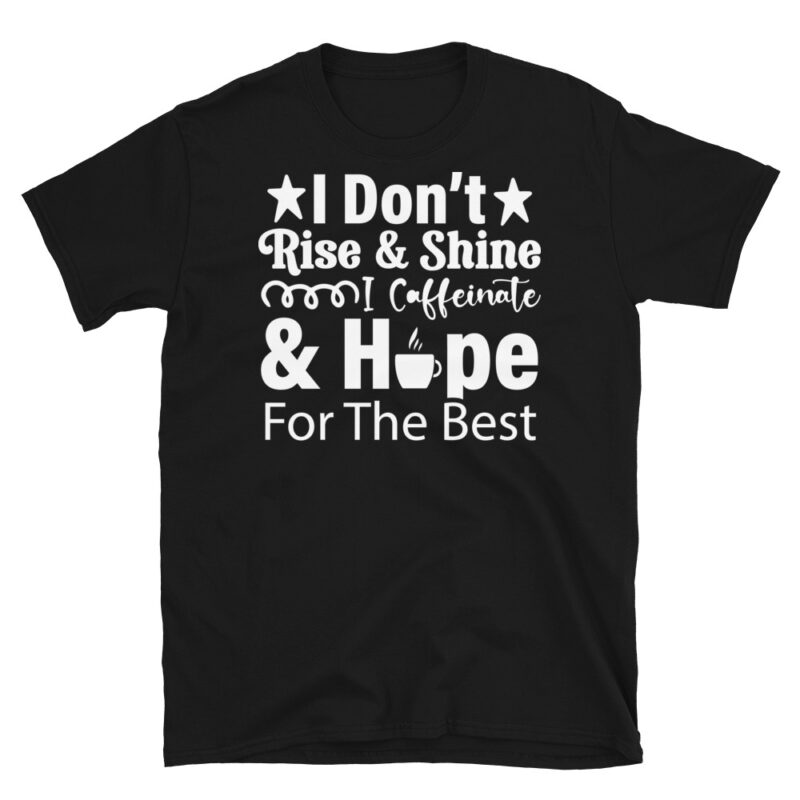 I Don t Rise & Shine I Caffeinate & Hope For The Best dark T-Shirt - Image 7