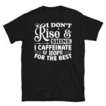I Don't Rise and Shine I Caffeinate and Hope for the Best Dark T-Shirt