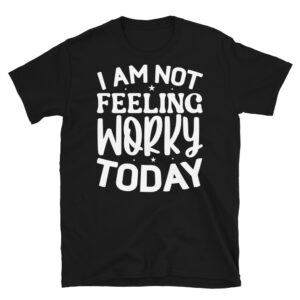 I Am Not Feeling Worky Today Dark T-Shirt