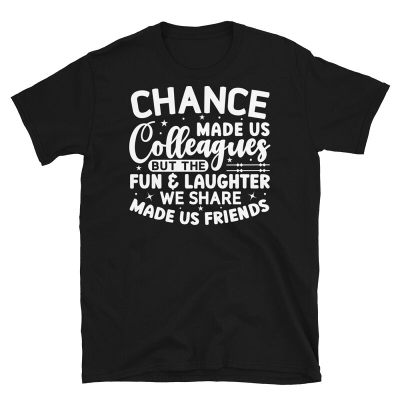 Chance Made Us Colleagues But The Fun & Laughter We Share Made Us Friends dark T-Shirt - Image 7