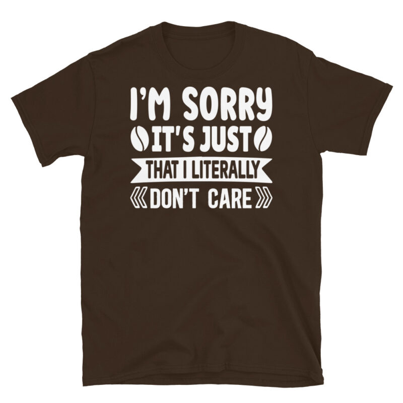 I m sorry it s just that i literally don t care dark T-Shirt - Image 3