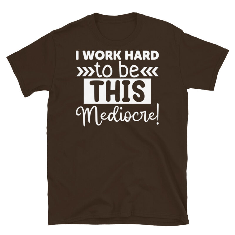I Work Hard To Be This Mediocre! dark T-Shirt - Image 3