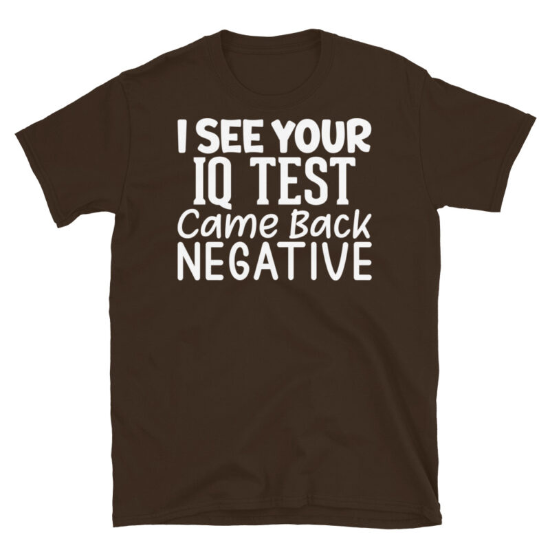 I See Your Iq Test Came Back Negative dark T-Shirt - Image 3