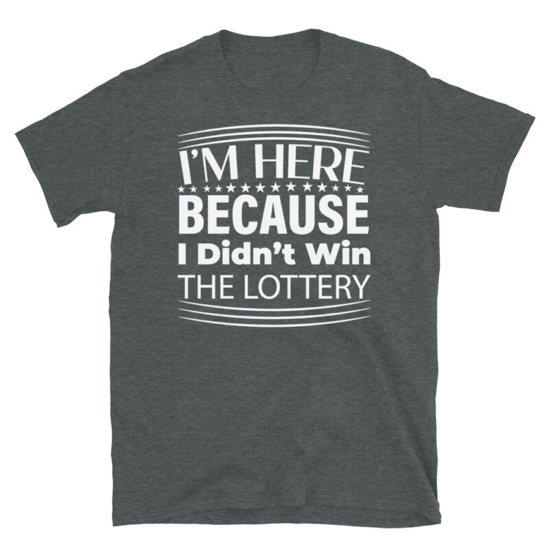 I m Here Because I Didn t Win The Lottery dark T-Shirt - Image 4