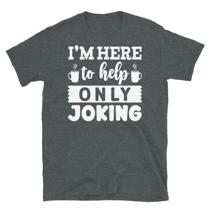 I m here to help only joking dark T-Shirt - Image 4