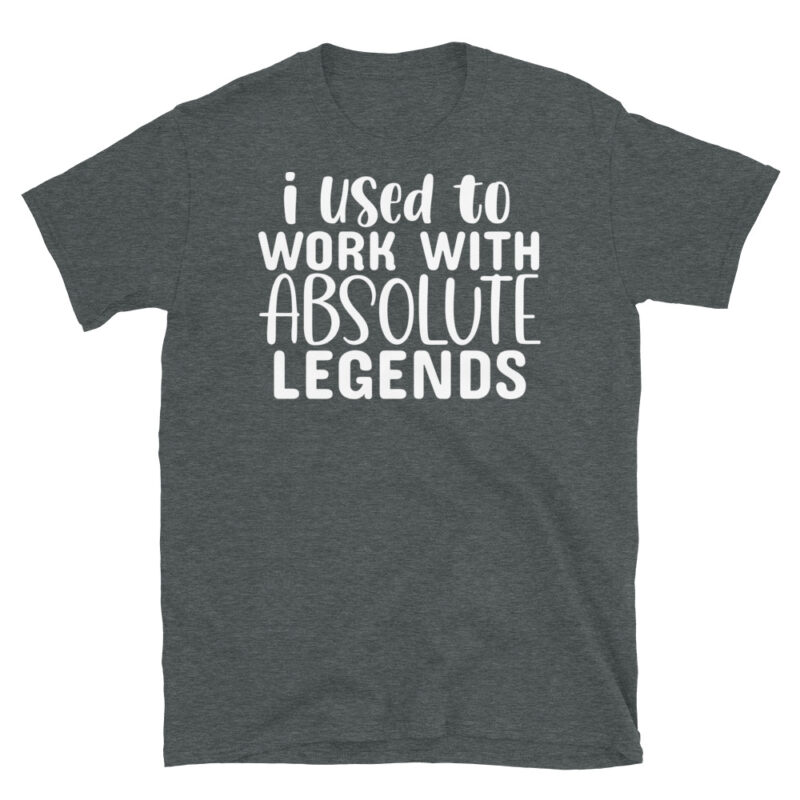 I Used To Work With Absolute Legends dark T-Shirt - Image 4